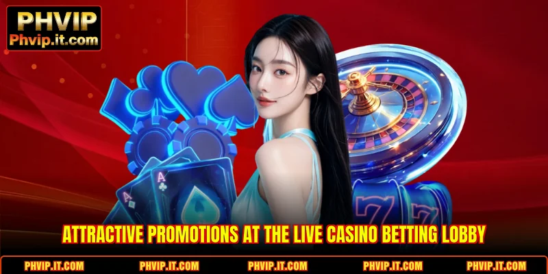 Attractive promotions at the Live Casino betting lobby