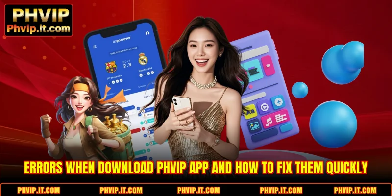 Errors when Download PHVIP App and how to fix them quickly