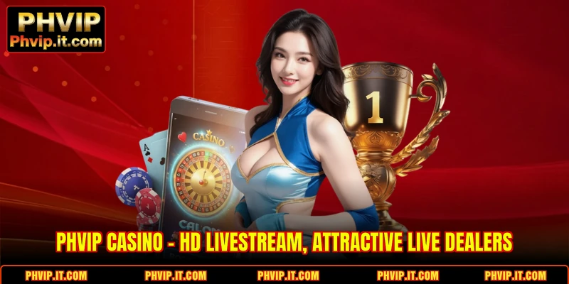 PHVIP Casino - HD livestream, attractive live dealers