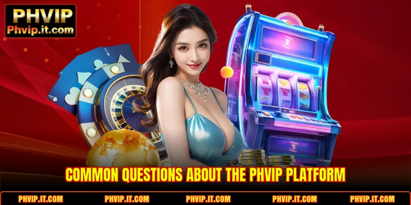 Common questions about the PHVIP platform